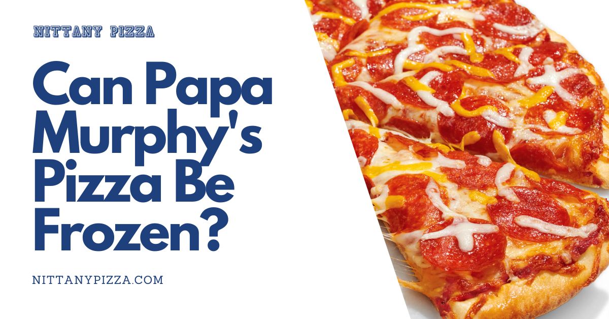 Can Papa Murphy&rsquo;s Pizza Be Frozen? Tips to Keep It Fresh and 